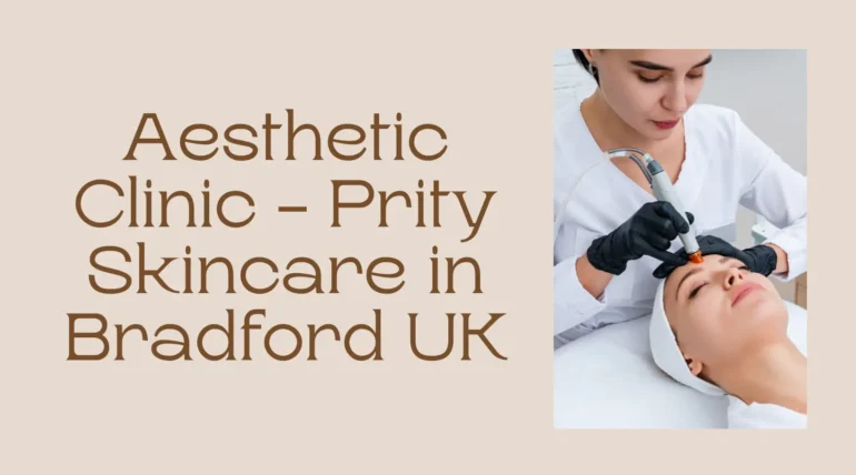 Aesthetic Clinic - Prity Skincare in Bradford UK