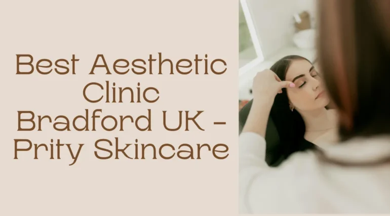 Best Aesthetic Clinic Bradford UK - Prity Skincare