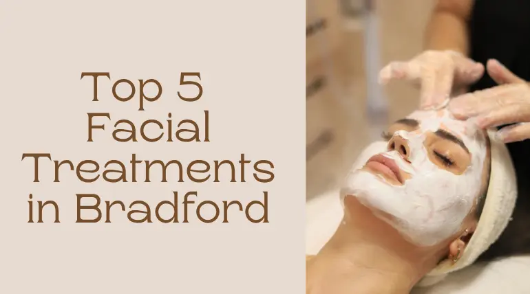 Top 5 Facial Treatments Available in Bradford