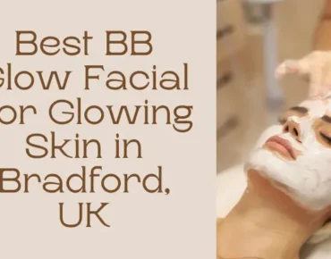 Best BB Glow Facial in Bradford, UK