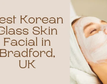 Korean Glass Skin Facial in Bradford, UK