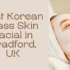 Korean Glass Skin Facial in Bradford, UK